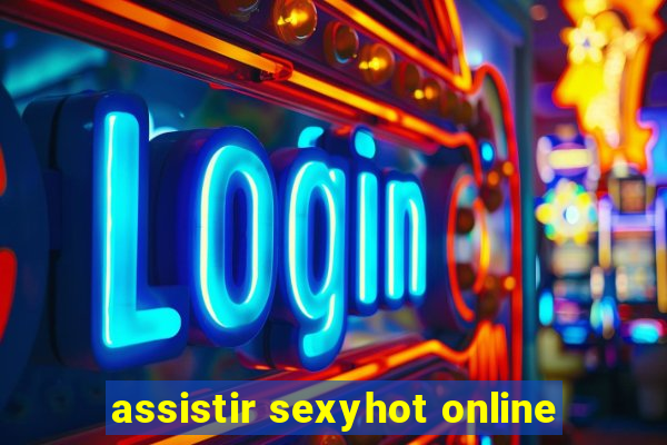 assistir sexyhot online